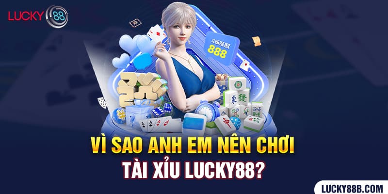 vi-sao-anh-em-khong-the-bo-qua-game-tai-xiu-tai-lucky88-