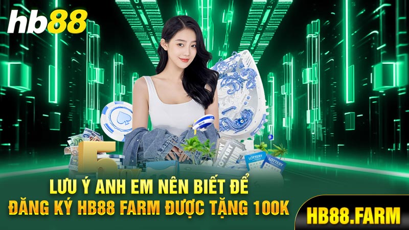 Luu-y-anh-em-nen-biet-de-dang-ky-Hb88-farm-duoc-tang-100k